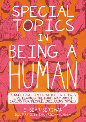Special Topics in Being a Human: A Queer and Tender Guide to Things I've Learned the Hard Way about Caring for People, Including Myself by S. Bear Bergman