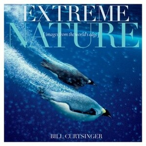 Extreme Nature: Images from the World's Edge (Discovery) by Bill Curtsinger