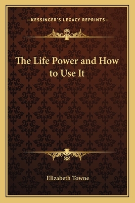 The Life Power and How to Use It by Elizabeth Towne