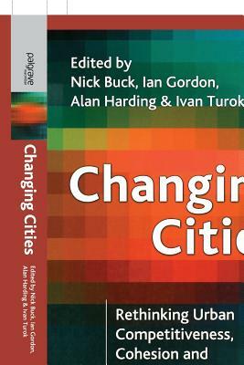 Changing Cities: Rethinking Urban Competitiveness, Cohesion and Governance by Nick Buck, Alan Harding, Ian Richard Gordon