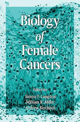 Biology of Female Cancers by Andrew Berchuck, Simon P. Langdon, William R. Miller