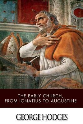 The Early Church, from Ignatius to Augustine by George Hodges