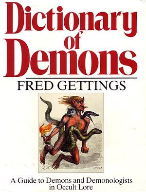 Dictionary of Demons: A Guide to Demons and Demonologists in Occult Lore by Fred Gettings