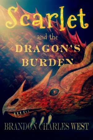 Scarlet and the Dragon's Burden by Brandon Charles West