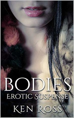 Bodies (Ken Ross Romantic/Erotic Suspense Series Book 3) by Ken Ross