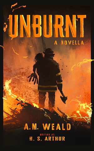Unburnt: a speculative firefighter novella by A.M. Weald, H.S. Arthur