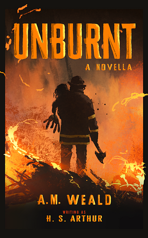 Unburnt: a speculative firefighter novella by H.S. Arthur, A.M. Weald