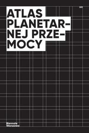 Atlas planetarnej przemocy by Michel Husson, Przemysław Wielgosz, Andrzej Leder, Enzo Traverso, Paweł Wodziński, Jane Hardy, Harry Cleaver