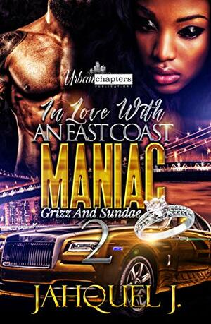 In Love With An East Coast Maniac 2: Grizz And Sundae by Jahquel J.