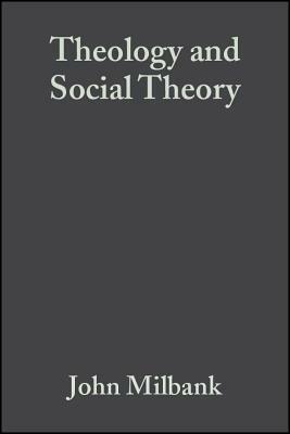 Theology and Social Theory: Beyond Secular Reason by John Milbank