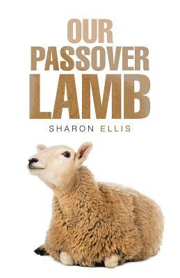 Our Passover Lamb by Sharon Ellis