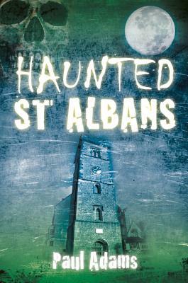 Haunted St Albans by Paul Adams