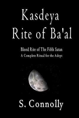 Kasdeya Rite of Ba'al: Blood Rite of the Fifth Satan by S. Connolly