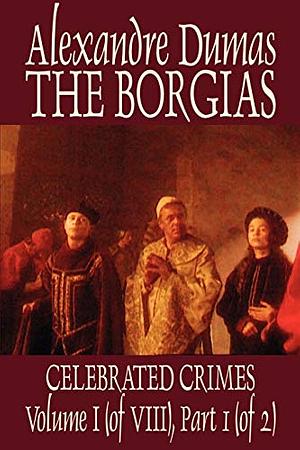 The Borgias Celebrated Crimes by Alexandre Dumas