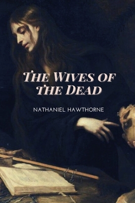 The Wives of the Dead: Illustrated by Nathaniel Hawthorne