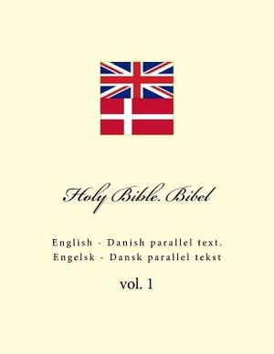 Holy Bible. Bibel: English - Danish Parallel Text. Engelsk - Dansk Parallel Tekst by Ivan Kushnir