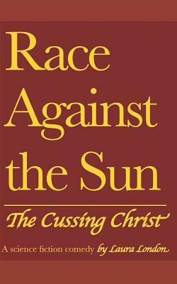 Race Against the Sun: The Cussing Christ by Laura London