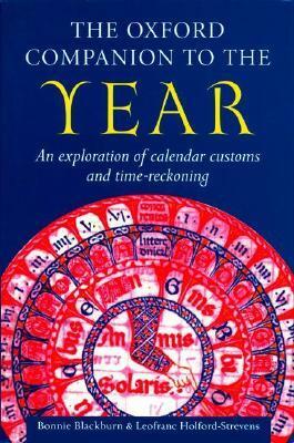 The Oxford Companion to the Year: An Exploration of Calendar Customs and Time-Reckoning by Bonnie Blackburn, Leofranc Holford-Strevens