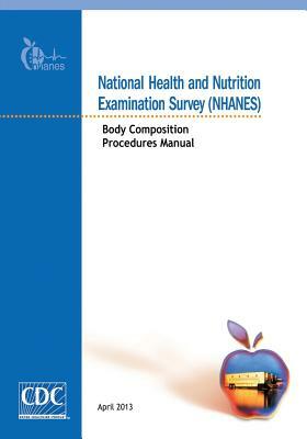 National Health and Nutrition Examination Survey (NHANES): Body Composition Procedures Manual by Centers for Disease Cont And Prevention