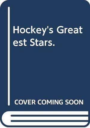 Hockey's Greatest Stars by Frank Orr