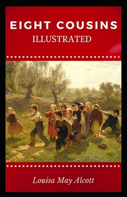 Eight Cousins Illustrated by Louisa May Alcott