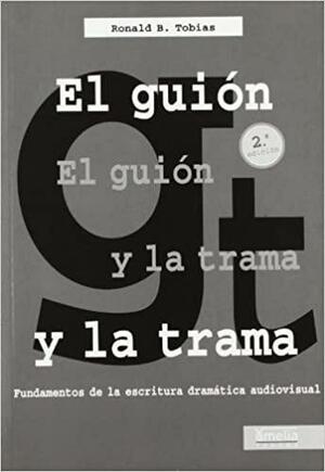 El guion y las trama. Fundamentos de las escritura dramática audiovisual by Ronald B. Tobias