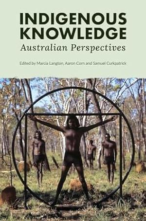 Indigenous Knowledge: Australian Perspectives by Samuel Curkpatrick, Marcia Langton, Aaron Corn