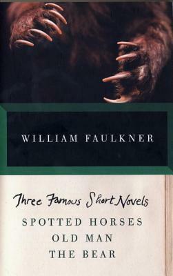 Three Famous Short Novels: Spotted Horses, Old Man, the Bear by William Faulkner