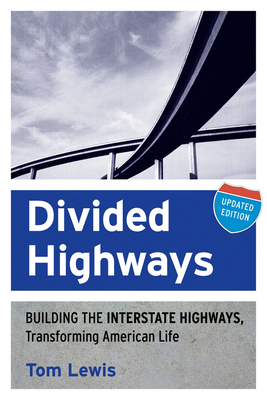 Divided Highways: Building the Interstate Highways, Transforming American Life (Updated) by Tom Lewis