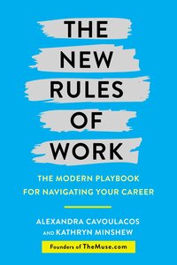 The New Rules of Work: The Modern Playbook for Navigating Your Career by Kathryn Minshew, Alexandra Cavoulacos