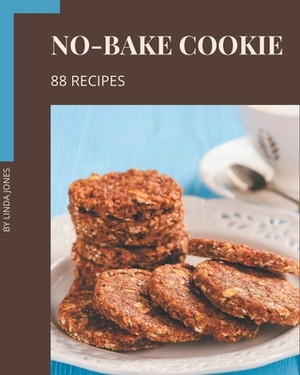 88 No-Bake Cookie Recipes: A No-Bake Cookie Cookbook You Won't be Able to Put Down by Linda Jones