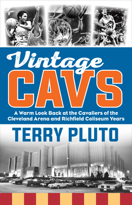 Vintage Cavs: A Warm Look Back at the Cavaliers of the Cleveland Arena and Richfield Coliseum Years by Terry Pluto