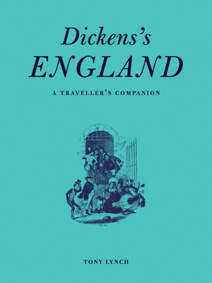 Dickens's England: A Traveller's Companion by Tony Lynch