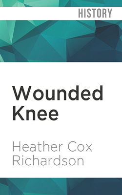 Wounded Knee: Party Politics and the Road to an American Massacre by Heather Cox Richardson