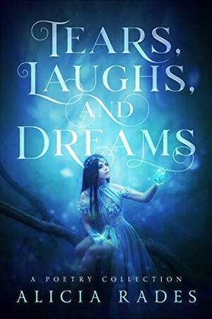 Tears, Laughs, and Dreams: A Poetry Collection by Alicia Rades