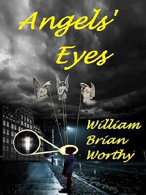 Angels' Eyes: A Survival Guide for the Deep State, human relationships, family living, and society. by William Worthy, William Worthy