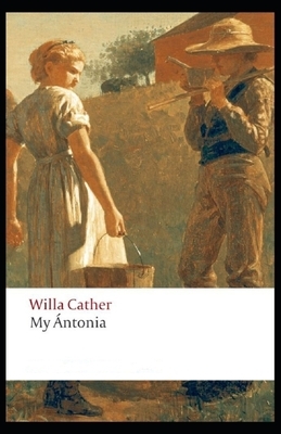 My Antonia: Willa Cather (Literature & Classics) [Annotated] by Willa Cather