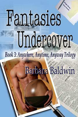 Fantasies Undercover: Anytime, Anywhere, Anyway book 3 by Barbara J. Baldwin