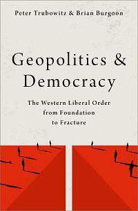 Geopolitics and Democracy: The Western Liberal Order from Foundation to Fracture by Peter Trubowitz, Brian Burgoon