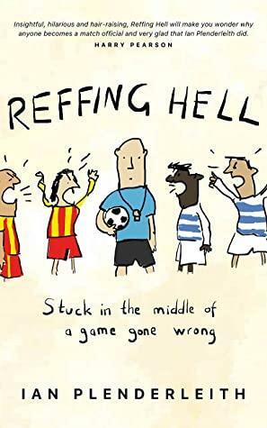 Reffing Hell: Stuck in the middle of a game gone wrong by Ian Plenderleith