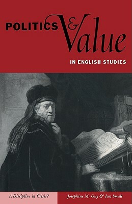 Politics and Value in English Studies: A Discipline in Crisis? by Ian Small, Josephine M. Guy