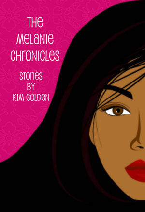 The Melanie Chronicles by Kim Golden