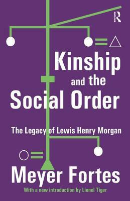 Kinship and the Social Order: The Legacy of Lewis Henry Morgan by Meyer Fortes