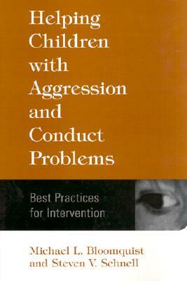 Helping Children with Aggression and Conduct Problems: Best Practices for Intervention by Steven V. Schnell, Michael L. Bloomquist