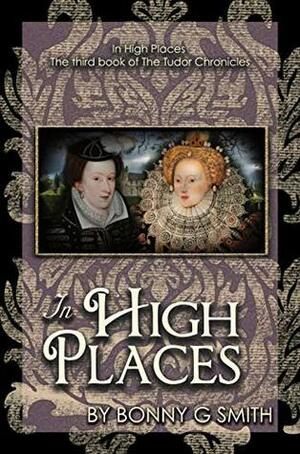 In High Places: The third book of The Tudor Chronicles by Bonny Smith