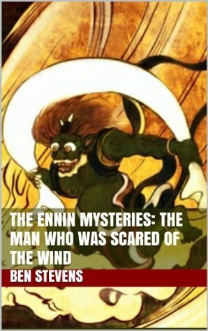 The Ennin Mysteries: The Man Who Was Scared of the Wind by Ben Stevens