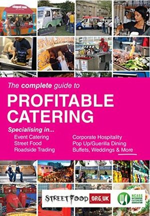 The Complete Guide To Profitable Catering - How to start up in Event Catering, Street Food, Roadside, Corporate Hospitality, Pop-up/ Guerilla Dining & more. by Bob Fox