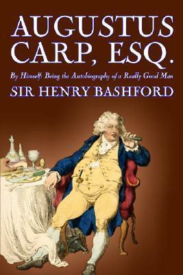 Augustus Carp, Esq.: By Himself: Being the Autobiography of a Really Good Man by Henry Howarth Bashford, Anthony Burgess