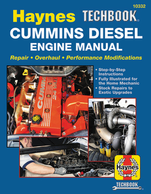 Haynes Techbook Cummins Diesel Engine Manual: Repair * Overhaul * Performance Modifications * Step-By-Step Instructions * Fully Illustrated for the Ho by Editors of Haynes Manuals