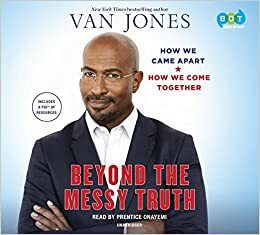 Beyond the Messy Truth: How We Came Apart, How We Come Together by Van Jones